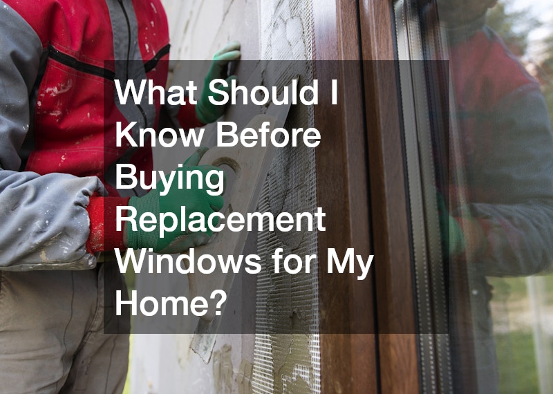 What Should I Know Before Buying Replacement Windows for My Home?