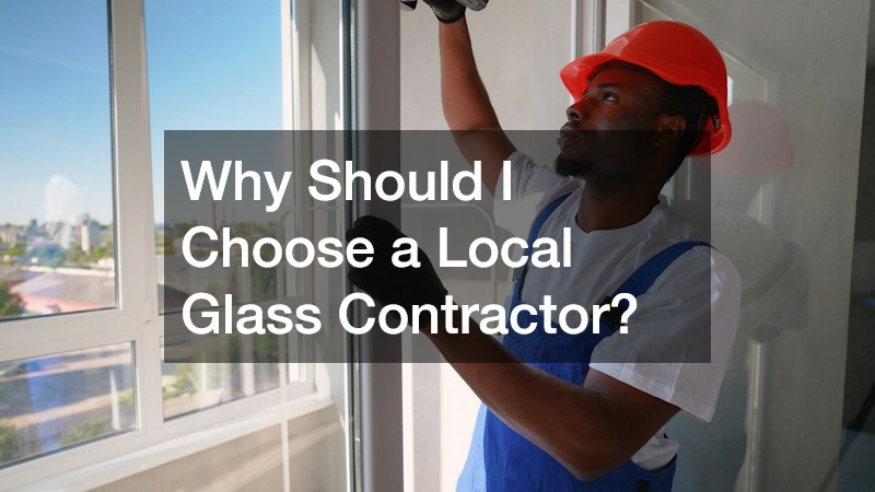 Why Should I Choose a Local Glass Contractor?